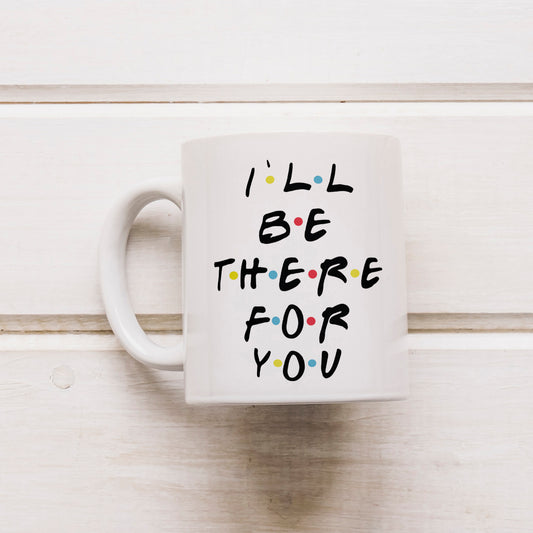 I'll Be There For You Printed Ceramic Coffee Mug